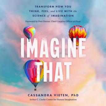 Imagine That: Transform How You Think, Feel, and Live with the Science of Imagination