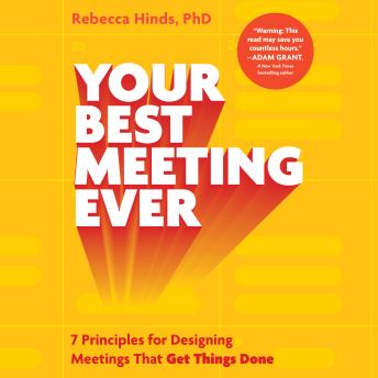 Your Best Meeting Ever: 7 Principles for Designing Meetings That Get Things Done