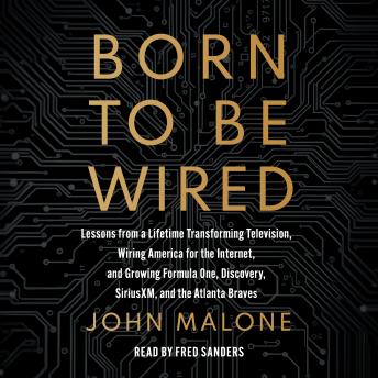Born to Be Wired: Lessons from a Lifetime Transforming Television, Wiring America for the Internet, and Growing Formula One, Discovery, Sirius XM, and the Atlanta Braves