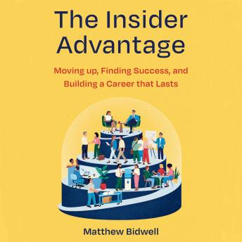 The Insider Advantage: Moving up, Finding Success, and Building a Career that Lasts