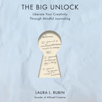 The Big Unlock: Liberate Your Creativity Through Mindful Journaling