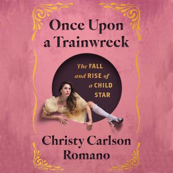 Once Upon a Trainwreck: The Fall and Rise of a Child Star