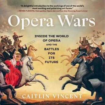 Opera Wars: Inside the World of Opera and the Battles for Its Future