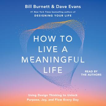 Listen Free to How to Live a Meaningful Life: Using Design Thinking to