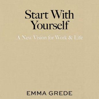 Start with Yourself: A New Vision for Work & Life