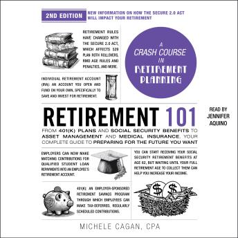 Retirement 101, 2nd Edition: From 401(k) Plans and Social Security Benefits to Asset Management and Medical Insurance, Your Complete Guide to Preparing for the Future You Want