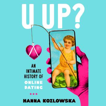 U Up?: An Intimate History of Online Dating