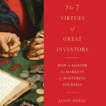 The Seven Virtues of Great Investors: How to Master the Markets by Mastering Yourself