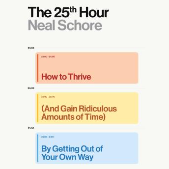 The 25th Hour: How to Thrive (And Gain Ridiculous Amounts of Time) by Getting Out of Your Own Way