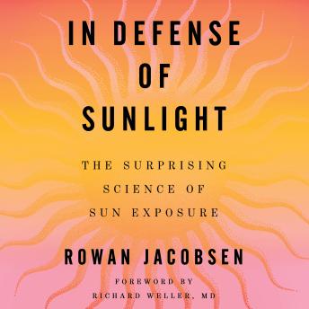In Defense of Sunlight: The Surprising Science of Sun Exposure