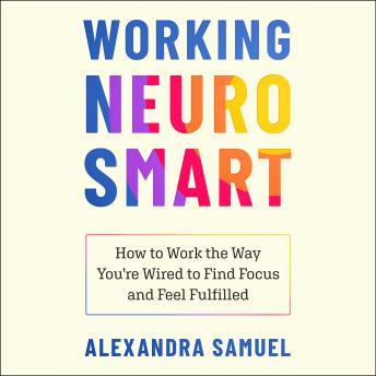 Working Neurosmart: How to Work the Way You're Wired to Find Focus and Feel Fulfilled