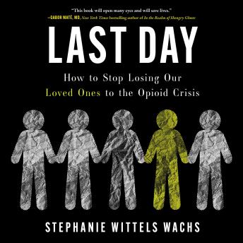Last Day: How to Stop Losing Our Loved Ones to the Opioid Crisis