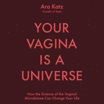 The Your Vagina Is a Universe: How the Science of the Vaginal Microbiome Can Change Your Life