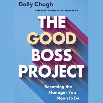 The Good Boss Project: Becoming the Manager You Mean to Be