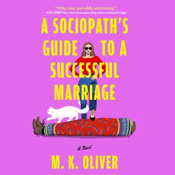 A Sociopath's Guide to a Successful Marriage: A Novel