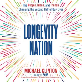 Longevity Nation: The People, Ideas, and Trends Changing the Second Half of Our Lives