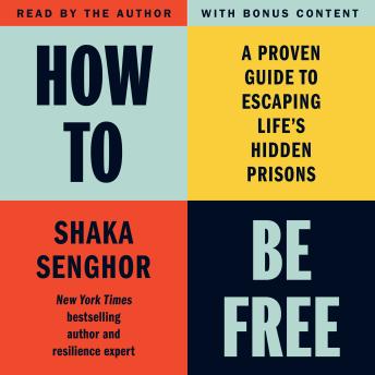 How To Be Free: A Proven Guide to Escaping Life's Hidden Prisons