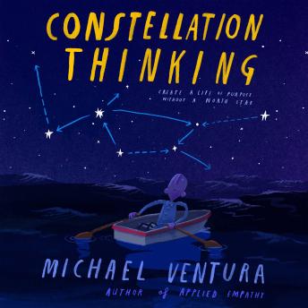 Constellation Thinking: Create a Life of Purpose Without a North Star