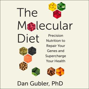 The Molecular Diet: Precision Nutrition to Repair Your Genes and Supercharge Your Health