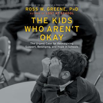 The Kids Who Aren't Okay: The Urgent Case for Reimagining Support, Belonging, and Hope in Schools