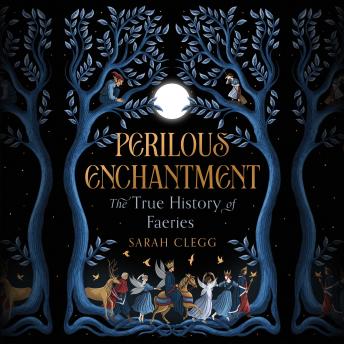 Perilous Enchantment: The True History of Faeries