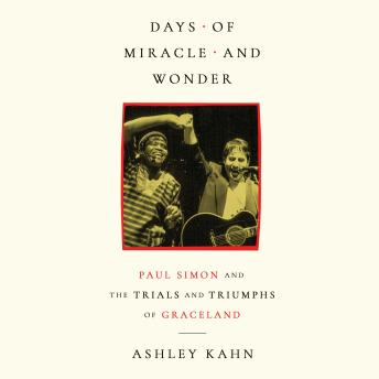 Days of Miracle and Wonder: Paul Simon and the Trials and Triumphs of Graceland