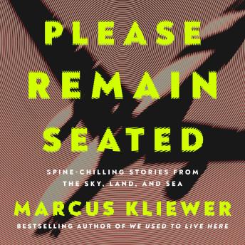 Please Remain Seated: Spine-chilling Stories from the Sky, Land, and Sea