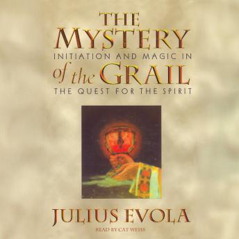 The Mystery of the Grail: Initiation and Magic in the Quest for the Spirit