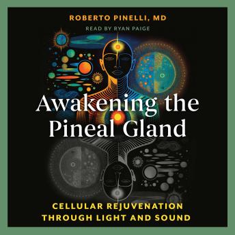 Awakening the Pineal Gland: Cellular Rejuvenation through Light and Sound