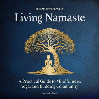 Living Namaste: A Practical Guide to Mindfulness, Yoga, and Building Community