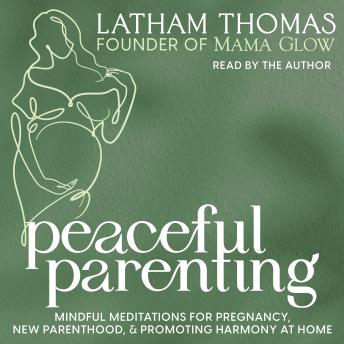 Peaceful Parenting: Mindful Meditations for Pregnancy, New Parenthood, and Promoting Harmony at Home