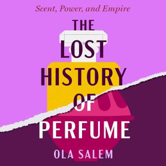 The Lost History of Perfume: Scent, Power, and Empire
