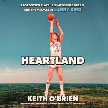 Heartland: A Forgotten Place, an Impossible Dream, and the Miracle of Larry Bird
