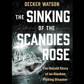 The Sinking of The Scandies Rose: The Untold Story of an Alaskan Fishing Disaster