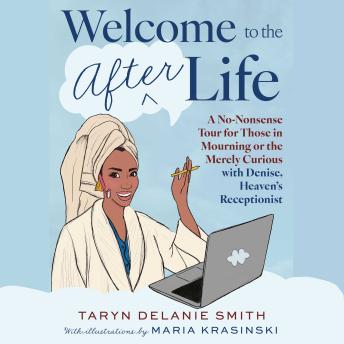 Welcome to the Afterlife: A No-Nonsense Tour for Those in Mourning or the Merely Curious with Denise, Heaven's Receptionist