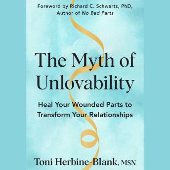 The Myth of Unlovability: Heal Your Wounded Parts to Transform Your Relationships