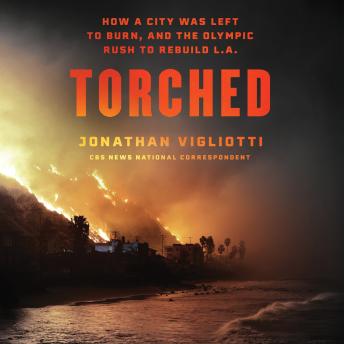 Torched: How a City Was Left to Burn, and the Olympic Rush to Rebuild L.A.