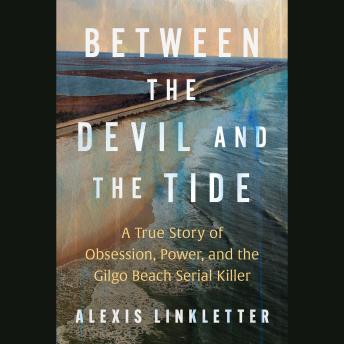 Between the Devil and the Tide: A True Story of Obsession, Power, and the Gilgo Beach Serial Killer