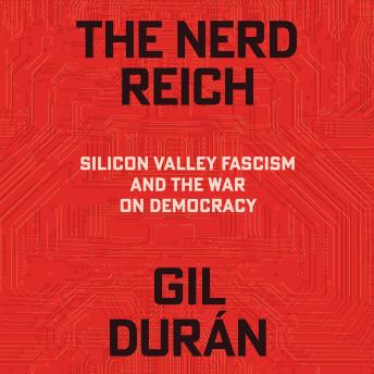The Nerd Reich: Silicon Valley Fascism and the War on Democracy