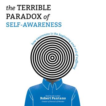 The Terrible Paradox of Self-Awareness: How Awareness Is the Beginning and End of Suffering