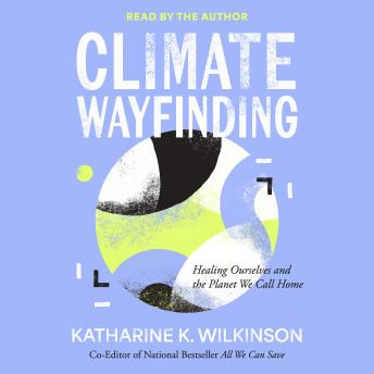 Climate Wayfinding: Healing Ourselves and the Planet We Call Home