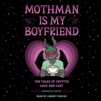 Mothman Is My Boyfriend: Ten Tales of Cryptid Love and Lust
