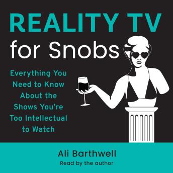 Reality TV for Snobs: Everything You Need to Know About the Shows You're Too Intellectual to Watch