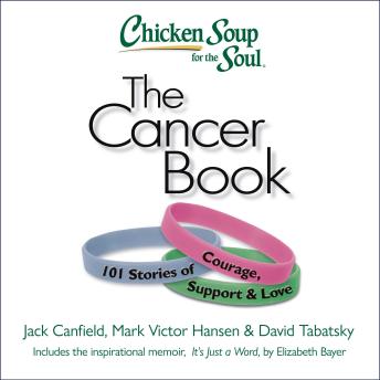 Chicken Soup for the Soul: The Cancer Book: 101 Stories of Courage, Support & Love