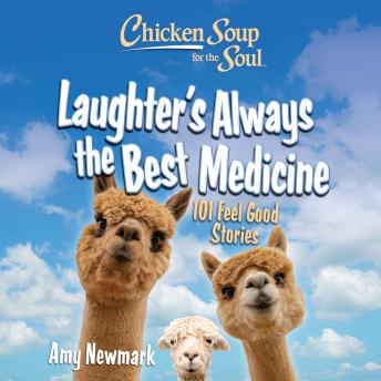 Chicken Soup for the Soul: Laughter's  Always the Best Medicine: 101 Feel-Good Stories