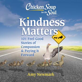 Chicken Soup for the Soul: Kindness Matters: 101 Feel-Good Stories of Compassion & Paying It Forward