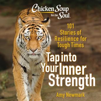 Chicken Soup for the Soul: Tap into Your Inner Strength: 101 Stories of Resilience for Tough Times