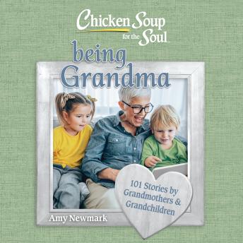 Chicken Soup for the Soul: Being Grandma: 101 Stories by Grandmothers & Grandchildren