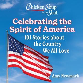 Chicken Soup for the Soul: Celebrating the Spirit of America: 101 Stories about the Country We All Love