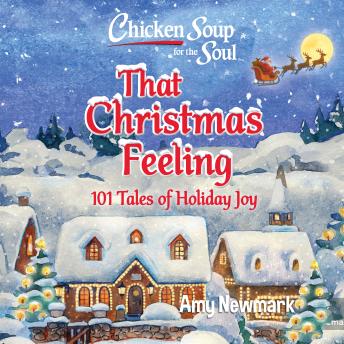 Chicken Soup for the Soul: That Christmas Feeling: 101 Tales of Holiday Joy